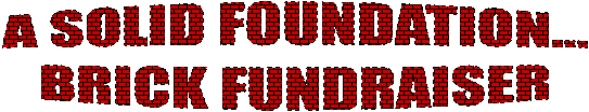 A SOLID FOUNDATION...
BRICK FUNDRAISER