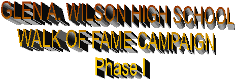 GLEN A. WILSON HIGH SCHOOL
WALK OF FAME CAMPAIGN 
Phase I

